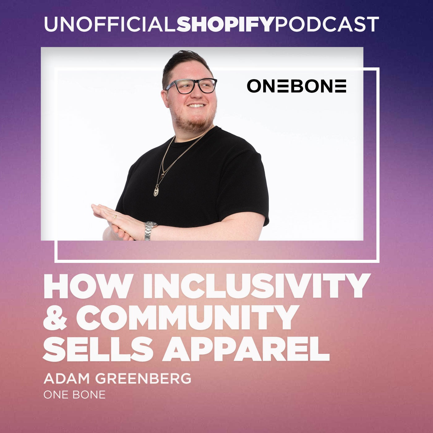 Inclusivity & Community | Unofficial Shopify Podcast – ONE BONE